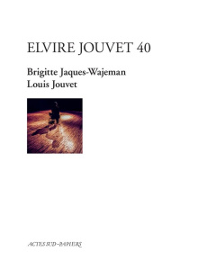 Elvire Jouvet 40. D'après les sept leçons de Louis Jouvet à Claudia sur la seconde scène d'Elvire du - Jaques-Wajeman Brigitte ; Jouvet Louis