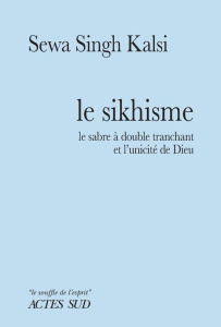 Le sikhisme. Le sabre à double tranchant et l'unicité de Dieu - Singh Kasli Sewa ; Sainte-Marie Alain