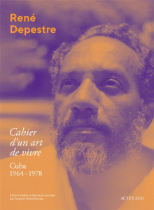 Cahier d'un art de vivre. Cuba, 1964-1978 - Depestre René ; Bourjea Marie ; Bourjea Serge
