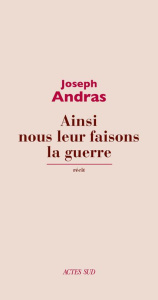 Ainsi nous leur faisons la guerre - Andras Joseph