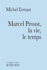 Marcel Proust, la vie, le temps - Erman Michel