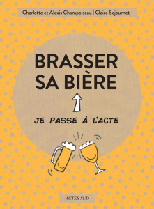 Brasser sa bière - Champoiseau Charlotte ; Champoiseau Alexis ; Sejou