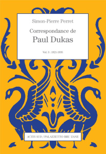 Correspondance de Paul Dukas. Volume 3, 1921-1935 - Dukas Paul ; Perret Simon-Pierre