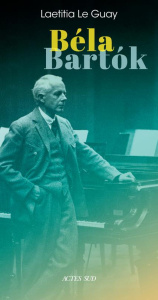 Béla Bartók. Sur des chemins plus sauvages - Le Guay Laetitia