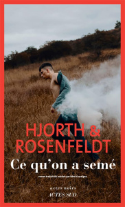 Ce qu'on a semé - Hjorth Michael ; Rosenfeldt Hans ; Cassaigne Rémi