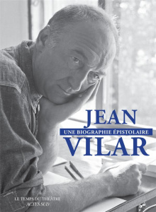 Jean Vilar, une biographie épistolaire. 260 lettres de et à Jean Vilar - Vilar Jean ; Vielmas Violaine