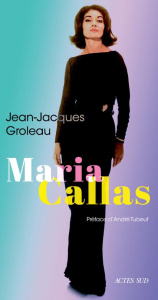 Maria Callas - Groleau Jean-Jacques ; Tubeuf André
