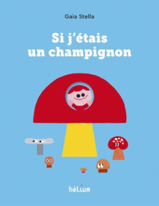 Si j'étais un champignon - Stella Gaia ; Moidrey Pénélope de