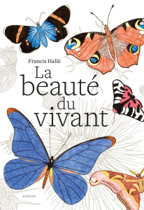 La beauté du vivant - Hallé Francis ; Zürcher Ernst