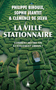 La ville stationnaire. Comment mettre fin à l'étalement urbain ? - Bihouix Philippe ; Jeantet Sophie ; De Selva Cléme