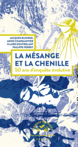 La mésange et la chenille. 50 ans d'enquête évolutive - Blondel Jacques ; Charmantier Anne ; Doutrelant Cl