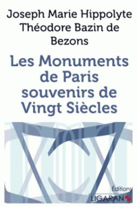 Les monuments de Paris. Souvenirs de vingt siècles - Bazin de Bozons Joseph Marie Hippolythe