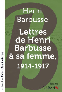 Lettres de Henri Barbusse à sa femme, 1914-1917 [EDITION EN GROS CARACTERES - Barbusse Henri