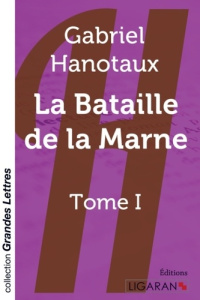 La Bataille de la Marne. Tome 1 [EDITION EN GROS CARACTERES - Hanotaux Gabriel