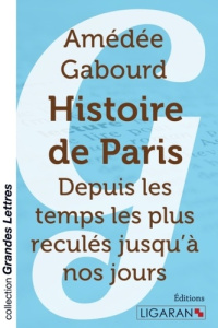 Histoire de Paris. Depuis les temps les plus reculés jusqu'à nos jours [EDITION EN GROS CARACTERES - Gabourd Amédée