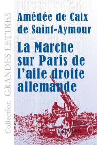 La marche sur paris de l'aile droite allemande [EDITION EN GROS CARACTERES - Caix de Saint-Aymour Amédée