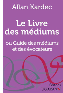 Le livre des médiums. Ou Guide des médiums et des évocateurs - Kardec Allan