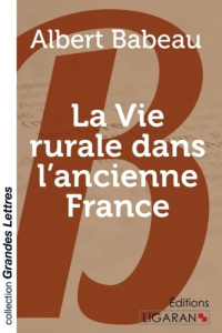 La vie rurale dans l'ancienne France [EDITION EN GROS CARACTERES - Babeau Albert