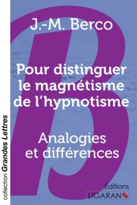 Pour distinguer le magnétisme de l'hypnotisme. Analogies et différences [EDITION EN GROS CARACTERES - Berco J.-M.