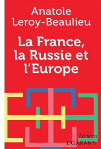La France, la Russie et l'Europe - Leroy-Beaulieu Anatole