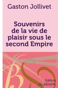 Souvenirs de la vie de plaisir sous le Second Empire - Jollivet Gaston