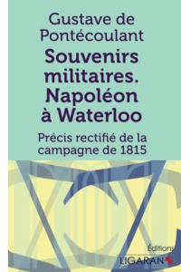 Souvenirs militaires. Napoléon à Waterloo. Précis rectifié de la campagne de 1815 - Pontécoulant Gustave de