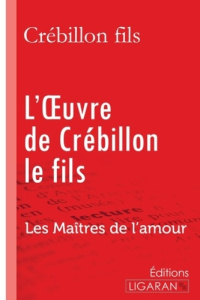 L'oeuvre de Crébillon le fils. Les Maîtres de l'Amour - CREBILLON FILS