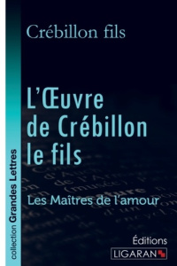 L'oeuvre de Crébillon le fils. Les Maîtres de l'Amour [EDITION EN GROS CARACTERES - CREBILLON FILS