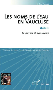 Les noms de l'eau en Vaucluse. Toponymie et homonymie - Fossat Gilles ; Bouvier Jean-Claude ; Tamine Miche