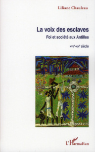 La voix des esclaves. Foi et société aux Antilles (XVIIe-XIXe siècle) - Chauleau Liliane