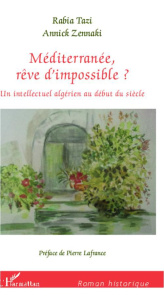 Méditerranée, rêve d'impossible ? Un intellectuel algérien au début du siècle - Tazi Rabia ; Zennaki Annick