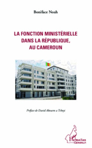 La fonction ministérielle dans la république, au Cameroun - Noah Boniface