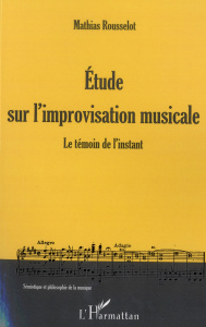 Etude sur l'improvisation musicale. Le témoin de l'instant - Rousselot Mathias ; Esclapez Christine