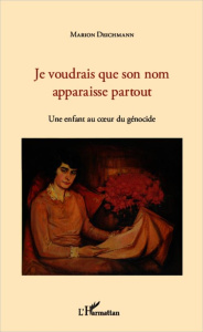 Je voudrais que son nom apparaisse partout. Une enfant au coeur du génocide - Deichmann Marion