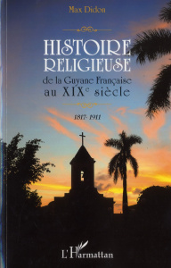 Histoire religieuse de la Guyane française au XIXe siècle (1817-1911) - Didon Max