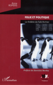 Folie et politique. Le théâtre de Falk Richter - Ropers Anne ; Nordey Stanislas