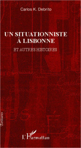 Un situationniste à Lisbonne. Et autres histoires - Debrito Carlos K.