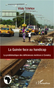 La Guinée face au handicap. La problématique des déficiences motrices à Conakry - Tchirkov Iouri
