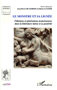 Le monstre et sa lignée. Filiations et générations monstrueuses dans la littérature latine et sa pos - De Giorgio Jean-Pierre ; Galtier Fabrice