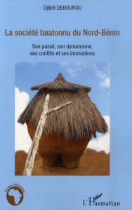La société baatonnu du Nord-Bénin. Son passé, son dynamisme, ses conflits et ses innovations - Débourou Djibril Mama