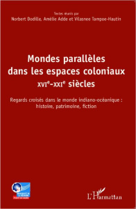 Mondes parallèles dans les espaces coloniaux. XVI-XXI siècles - Regards croisés dans le monde indian - Adde Amélie ; Dodille Norbert