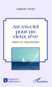 Arc-en-ciel pour un vieux rêve - Armet Auguste ; Bernabé Joby