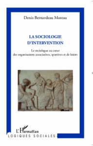 La sociologie d'intervention. Le sociologue au coeur des organisations associatives, sportives et de - Bernardeau Moreau Denis