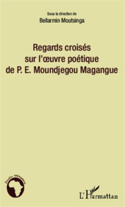 Regards croisés sur l'oeuvre poétique de P.E. Moundjegou Magangue - Moutsinga Bellarmin