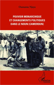 Pouvoir monarchique et changements politiques dans le Noun (Cameroun) - Njoya Oumarou ; Ndam Njoya Adamou