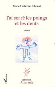 J'ai serré les poings et les dents - Ribeaud Marie-Catherine