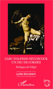 L'arc d'Alfred Hitchcock, un jeu de cordes. Poétique de l'objet - Decobert Lydie