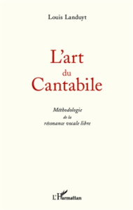 L'art du cantabile. Méthodologie de la résonance vocale libre - Landuyt Louis