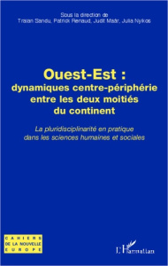 Ouest-Est : dynamiques centre-périphérie entre les deux moitiés du continent. La pluridisciplinarité - Sandu Traian ; Renaud Patrick ; Maar Judit ; Nyiko