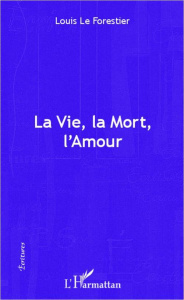 La vie, la mort, l'amour - Le Forestier Louis